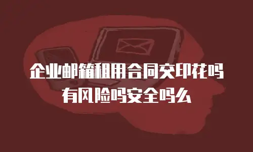 企业邮箱租用合同交印花吗有风险吗安全吗么