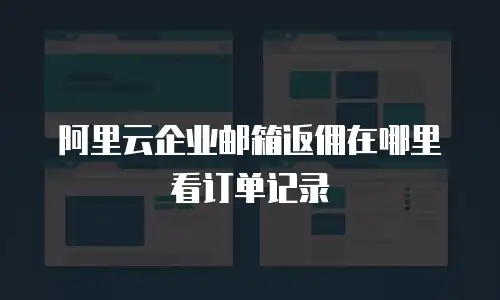 阿里云企业邮箱返佣在哪里看订单记录