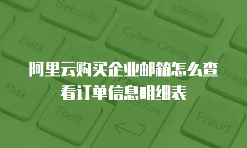阿里云购买企业邮箱怎么查看订单信息明细表