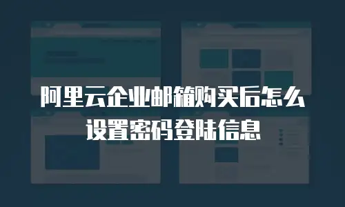 阿里云企业邮箱购买后怎么设置密码登陆信息