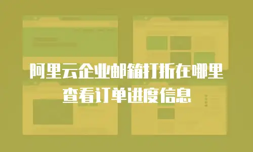 阿里云企业邮箱打折在哪里查看订单进度信息