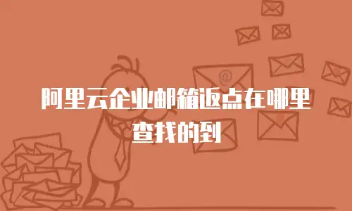 阿里云企业邮箱返点在哪里查找的到