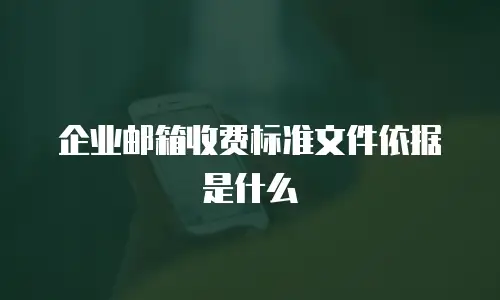 企业邮箱收费标准文件依据是什么
