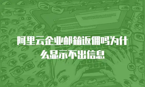 阿里云企业邮箱返佣吗为什么显示不出信息