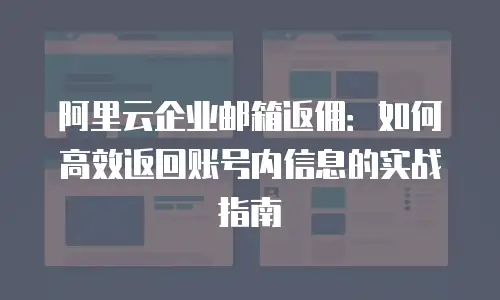 阿里云企业邮箱返佣:如何高效返回账号内信息的实战指南