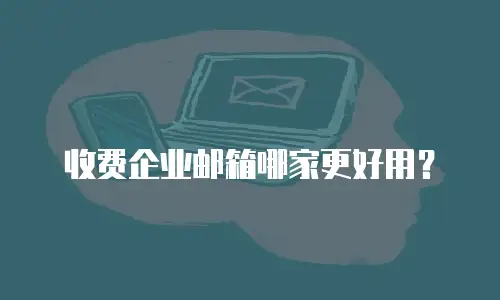 收费企业邮箱哪家更好用?