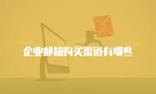 企业邮箱购买渠道有哪些