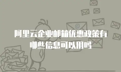阿里云企业邮箱优惠政策有哪些信息可以用吗