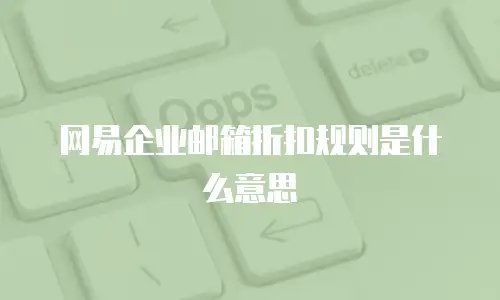 网易企业邮箱折扣规则是什么意思