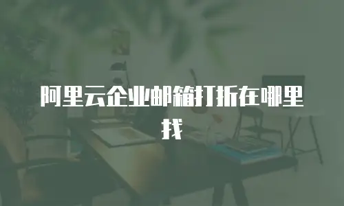 阿里云企业邮箱打折在哪里找