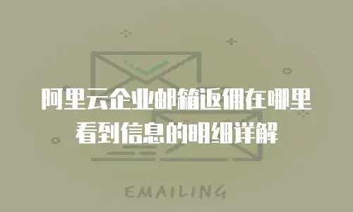 阿里云企业邮箱返佣在哪里看到信息的明细详解