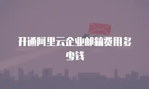 开通阿里云企业邮箱费用多少钱