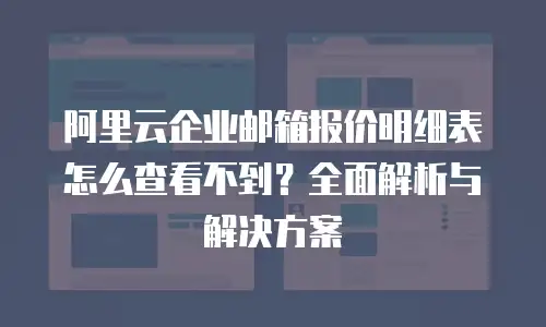 阿里云企业邮箱报价明细表怎么查看不到?全面解析与解决方案