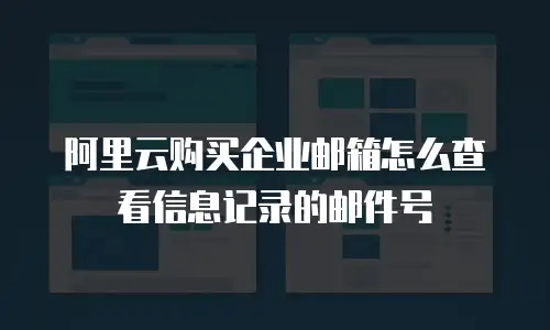 阿里云购买企业邮箱怎么查看信息记录的邮件号