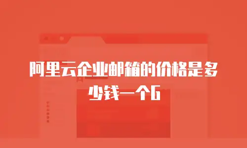 阿里云企业邮箱的价格是多少钱一个G