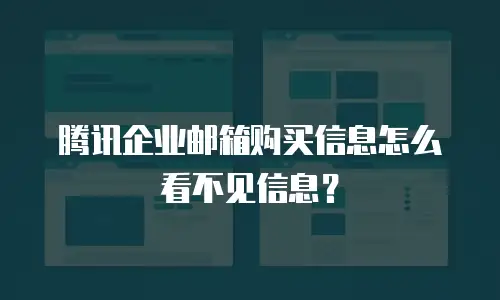 腾讯企业邮箱购买信息怎么看不见信息？