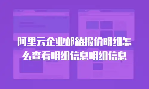 阿里云企业邮箱报价明细怎么查看明细信息明细信息