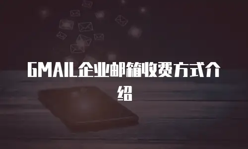 GMAIL企业邮箱收费方式介绍