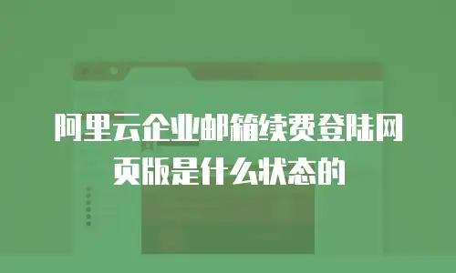 阿里云企业邮箱续费登陆网页版是什么状态的