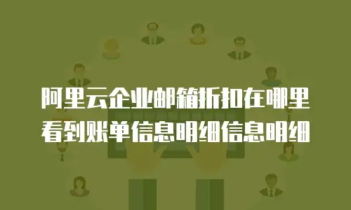 阿里云企业邮箱折扣在哪里看到账单信息明细信息明细