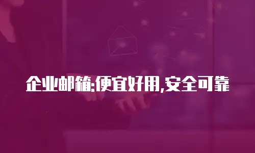 企业邮箱:便宜好用,安全可靠