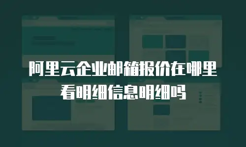 阿里云企业邮箱报价在哪里看明细信息明细吗