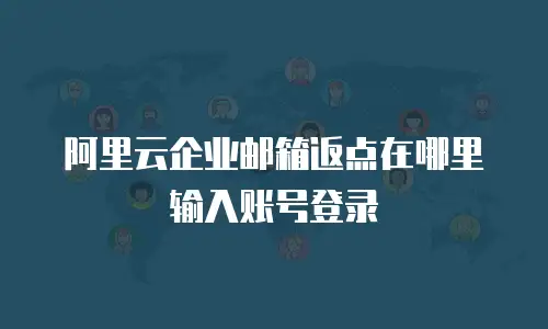 阿里云企业邮箱返点在哪里输入账号登录