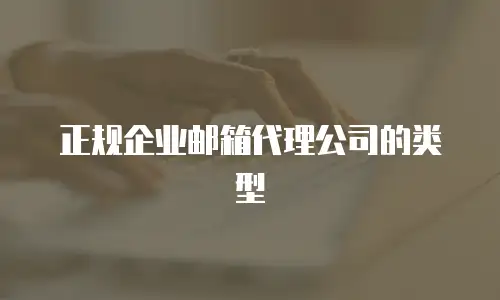 正规企业邮箱代理公司的类型