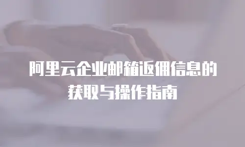 阿里云企业邮箱返佣信息的获取与操作指南