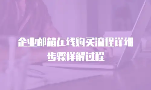 企业邮箱在线购买流程详细步骤详解过程