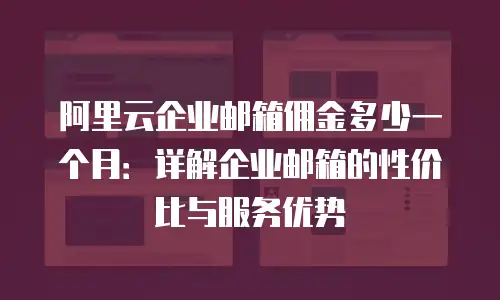 阿里云企业邮箱佣金多少一个月：详解企业邮箱的性价比与服务优势