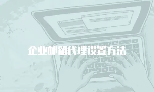企业邮箱代理设置方法