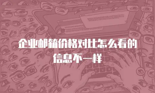 企业邮箱价格对比怎么看的信息不一样