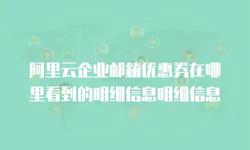 阿里云企业邮箱优惠券在哪里看到的明细信息明细信息
