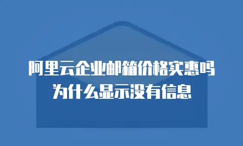 阿里云企业邮箱价格实惠吗为什么显示没有信息