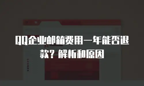 QQ企业邮箱费用一年能否退款？解析和原因