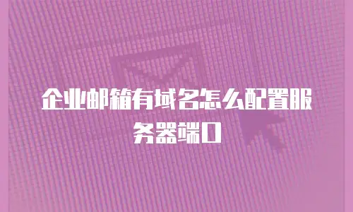企业邮箱有域名怎么配置服务器端口