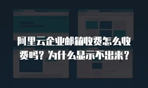 阿里云企业邮箱收费怎么收费吗？为什么显示不出来？