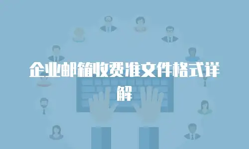 企业邮箱收费准文件格式详解