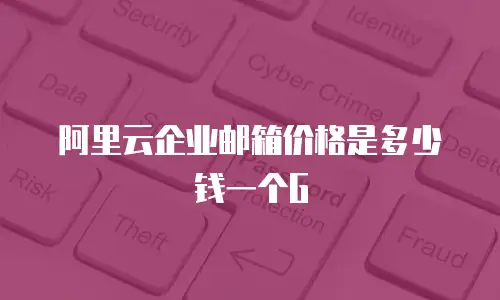 阿里云企业邮箱价格是多少钱一个G