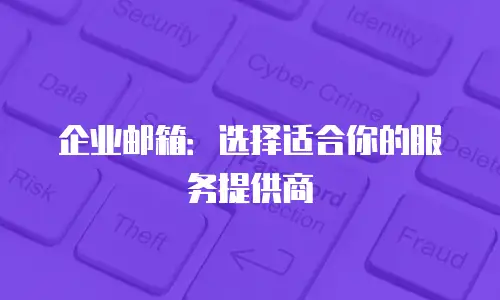 企业邮箱：选择适合你的服务提供商