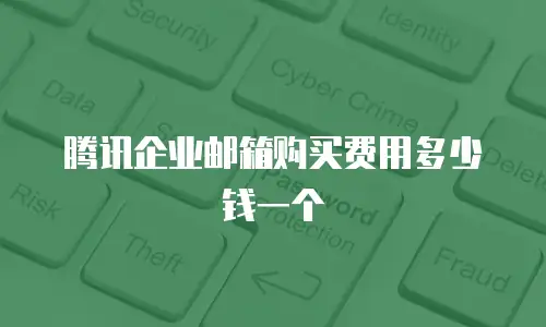 腾讯企业邮箱购买费用多少钱一个