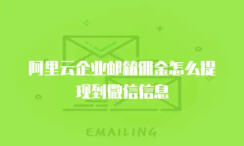 阿里云企业邮箱佣金怎么提现到微信信息