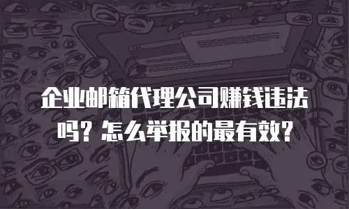 企业邮箱代理公司赚钱违法吗?怎么举报的最有效?