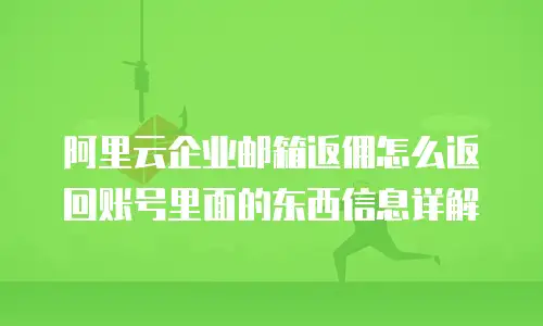 阿里云企业邮箱返佣怎么返回账号里面的东西信息详解