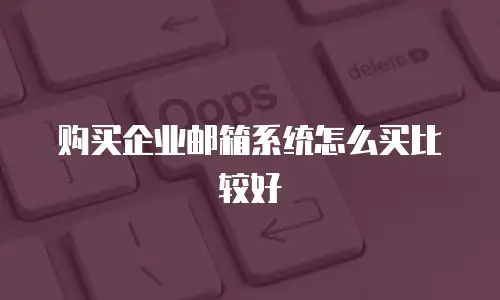 购买企业邮箱系统怎么买比较好