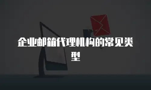 企业邮箱代理机构的常见类型