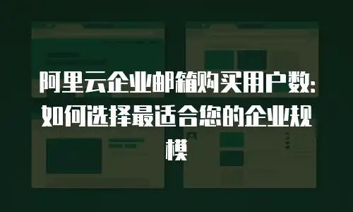 阿里云企业邮箱购买用户数：如何选择最适合您的企业规模