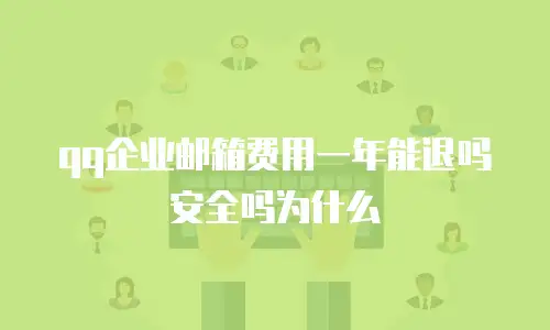 qq企业邮箱费用一年能退吗安全吗为什么