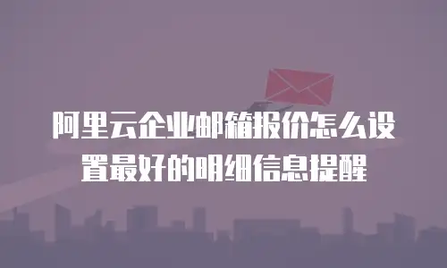 阿里云企业邮箱报价怎么设置最好的明细信息提醒